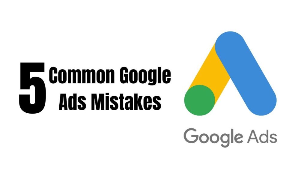 5 Common Google Ads Mistakes and How to Avoid Them